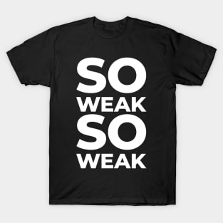 So Weak So Weak T-Shirt